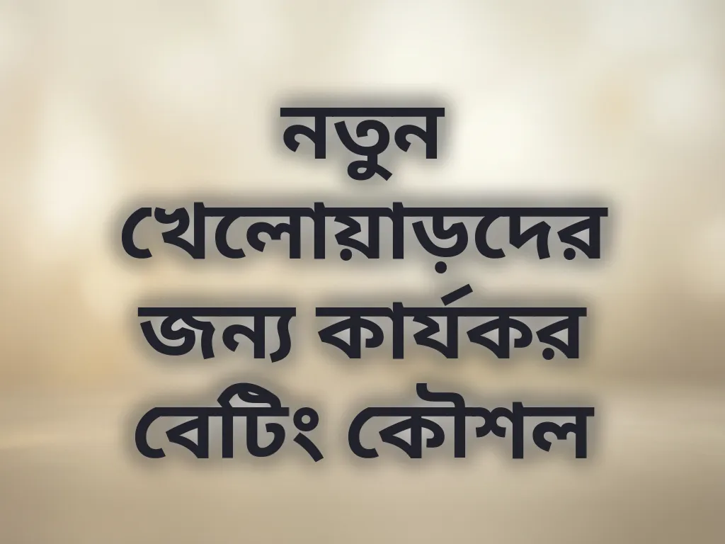 নতুন খেলোয়াড়দের জন্য কার্যকর বেটিং কৌশল