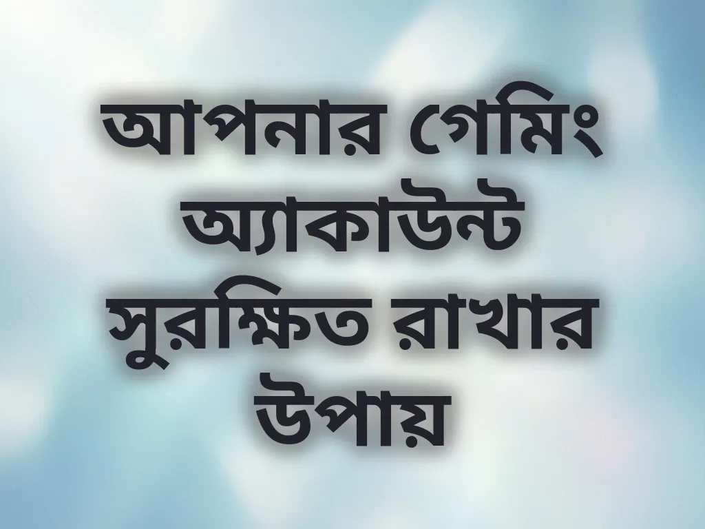 আপনার গেমিং অ্যাকাউন্ট সুরক্ষিত রাখার উপায়